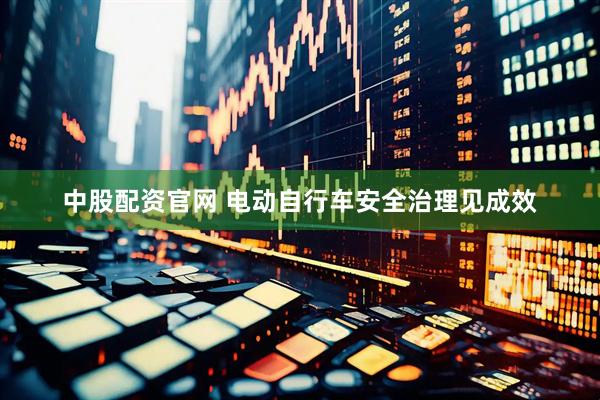 中股配资官网 电动自行车安全治理见成效